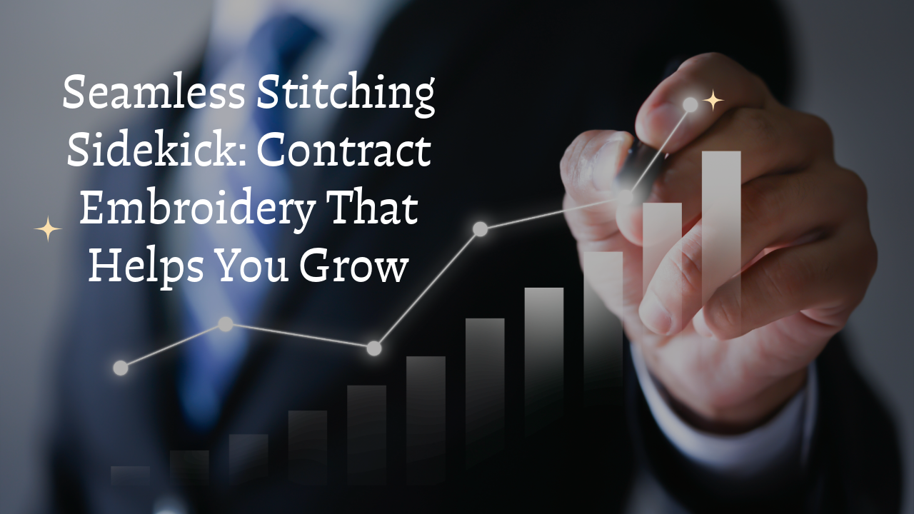 Seamless Stitching Sidekick: Contract Embroidery That Helps You Grow